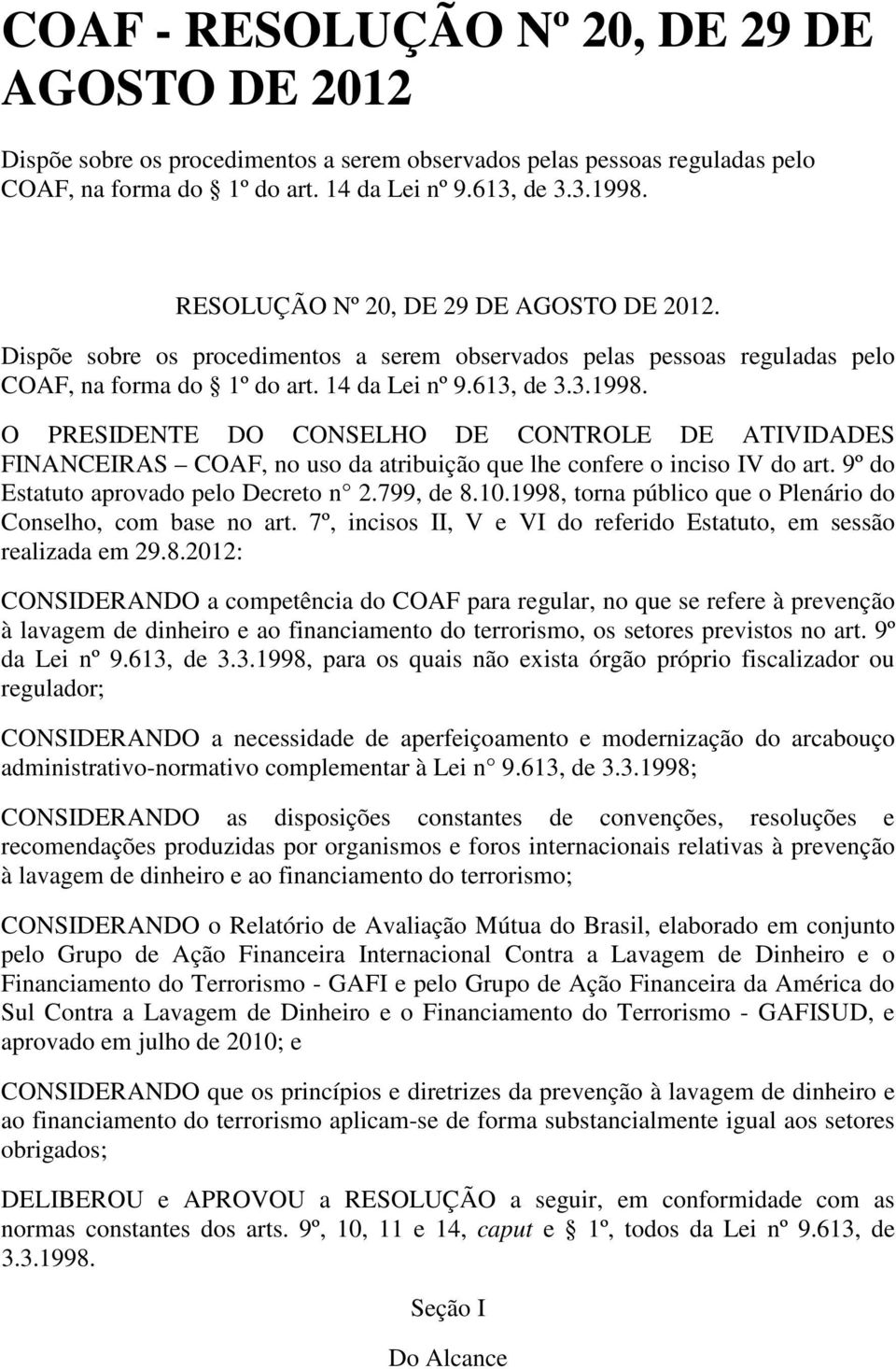 O PRESIDENTE DO CONSELHO DE CONTROLE DE ATIVIDADES FINANCEIRAS COAF, no uso da atribuição que lhe confere o inciso IV do art. 9º do Estatuto aprovado pelo Decreto n 2.799, de 8.10.