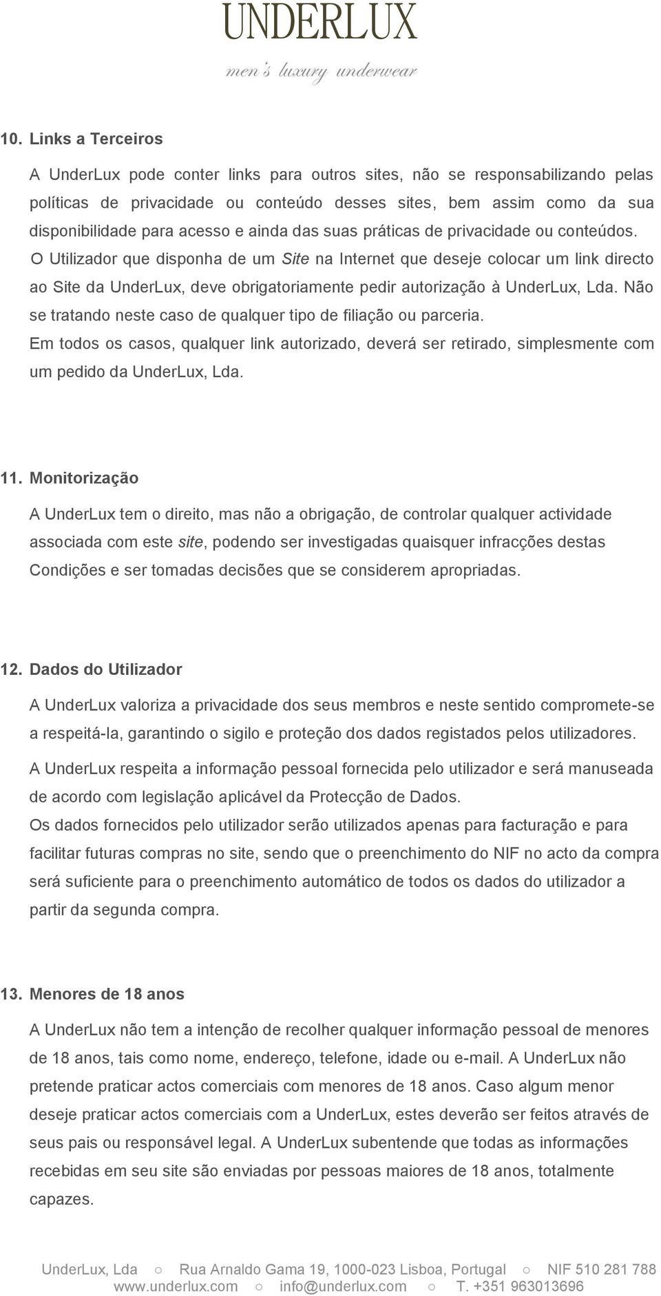 O Utilizador que disponha de um Site na Internet que deseje colocar um link directo ao Site da UnderLux, deve obrigatoriamente pedir autorização à UnderLux, Lda.