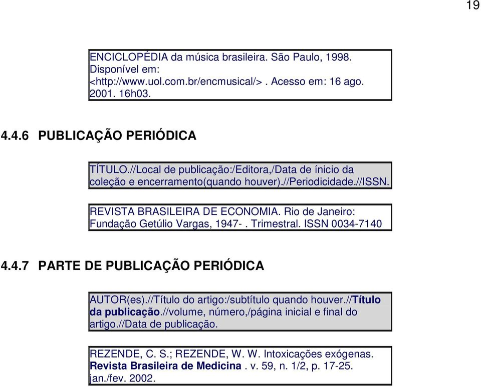Rio de Janeiro: Fundação Getúlio Vargas, 1947-. Trimestral. ISSN 0034-7140 4.4.7 PARTE DE PUBLICAÇÃO PERIÓDICA AUTOR(es).//Título do artigo:/subtítulo quando houver.