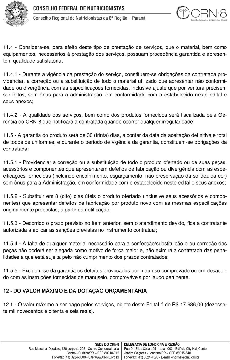 1 - Durante a vigência da prestação do serviço, constituem-se obrigações da contratada providenciar, a correção ou a substituição de todo o material utilizado que apresentar não conformidade ou