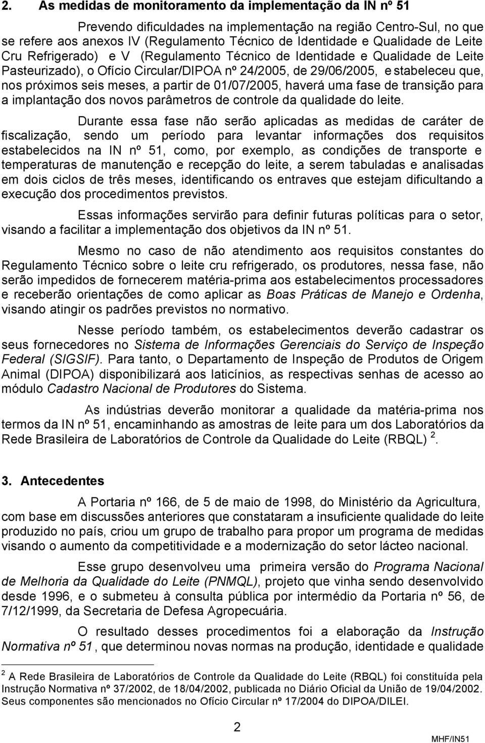 partir de 01/07/2005, haverá uma fase de transição para a implantação dos novos parâmetros de controle da qualidade do leite.