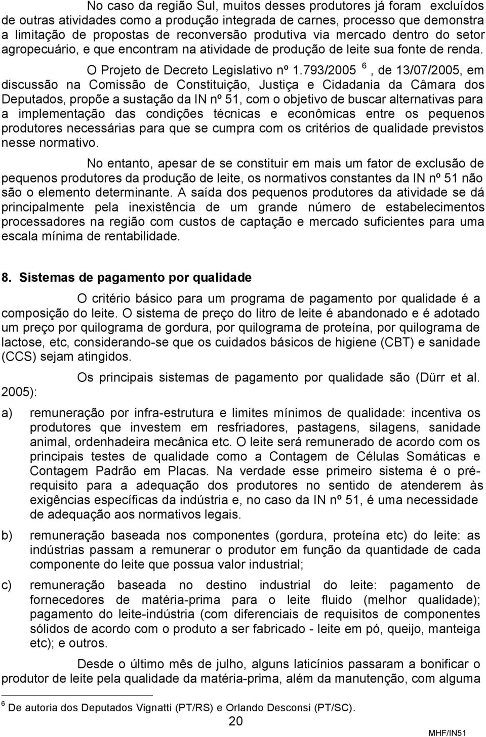 793/2005 6, de 13/07/2005, em discussão na Comissão de Constituição, Justiça e Cidadania da Câmara dos Deputados, propõe a sustação da IN nº 51, com o objetivo de buscar alternativas para a