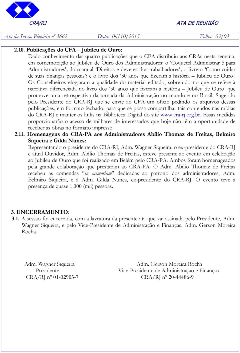 Publicações do CFA Jubileu de Ouro: Dado conhecimento das quatro publicações que o CFA distribuiu aos CRAs nesta semana, em comemoração ao Jubileu de Ouro dos Administradores: o Coquetel Administrar