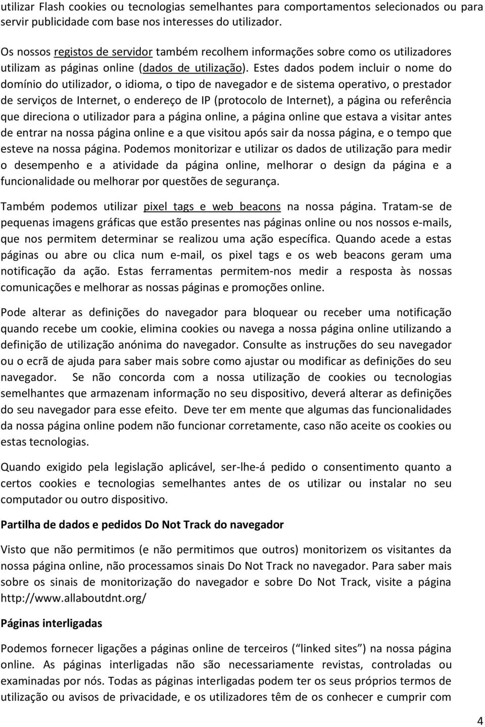 Estes dados podem incluir o nome do domínio do utilizador, o idioma, o tipo de navegador e de sistema operativo, o prestador de serviços de Internet, o endereço de IP (protocolo de Internet), a