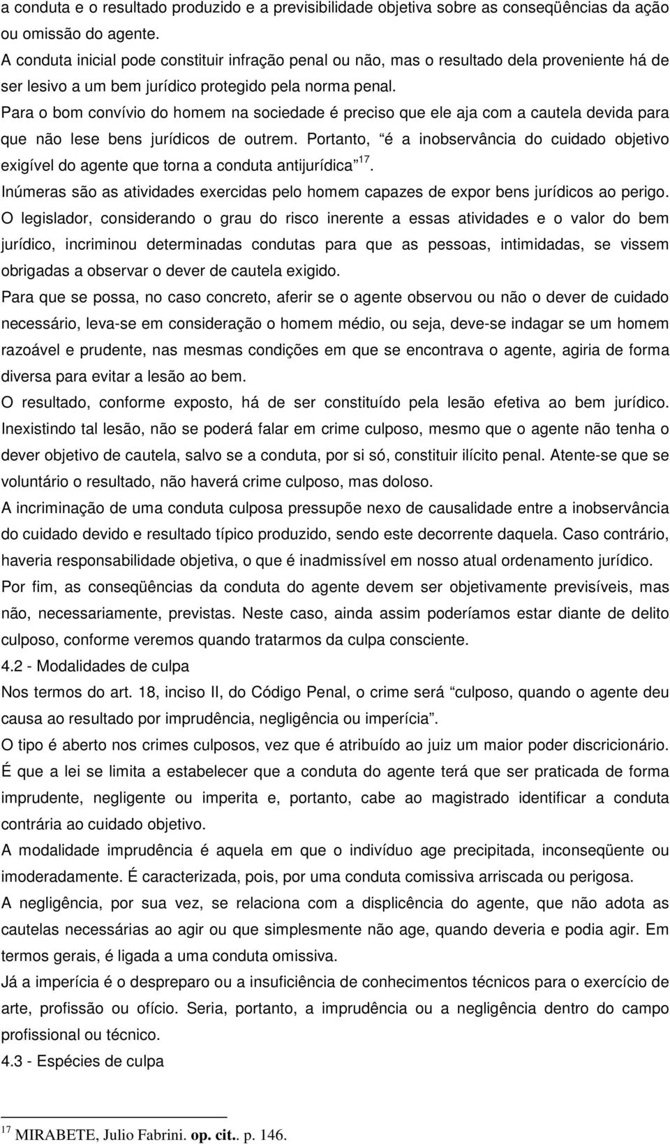 Para o bom convívio do homem na sociedade é preciso que ele aja com a cautela devida para que não lese bens jurídicos de outrem.