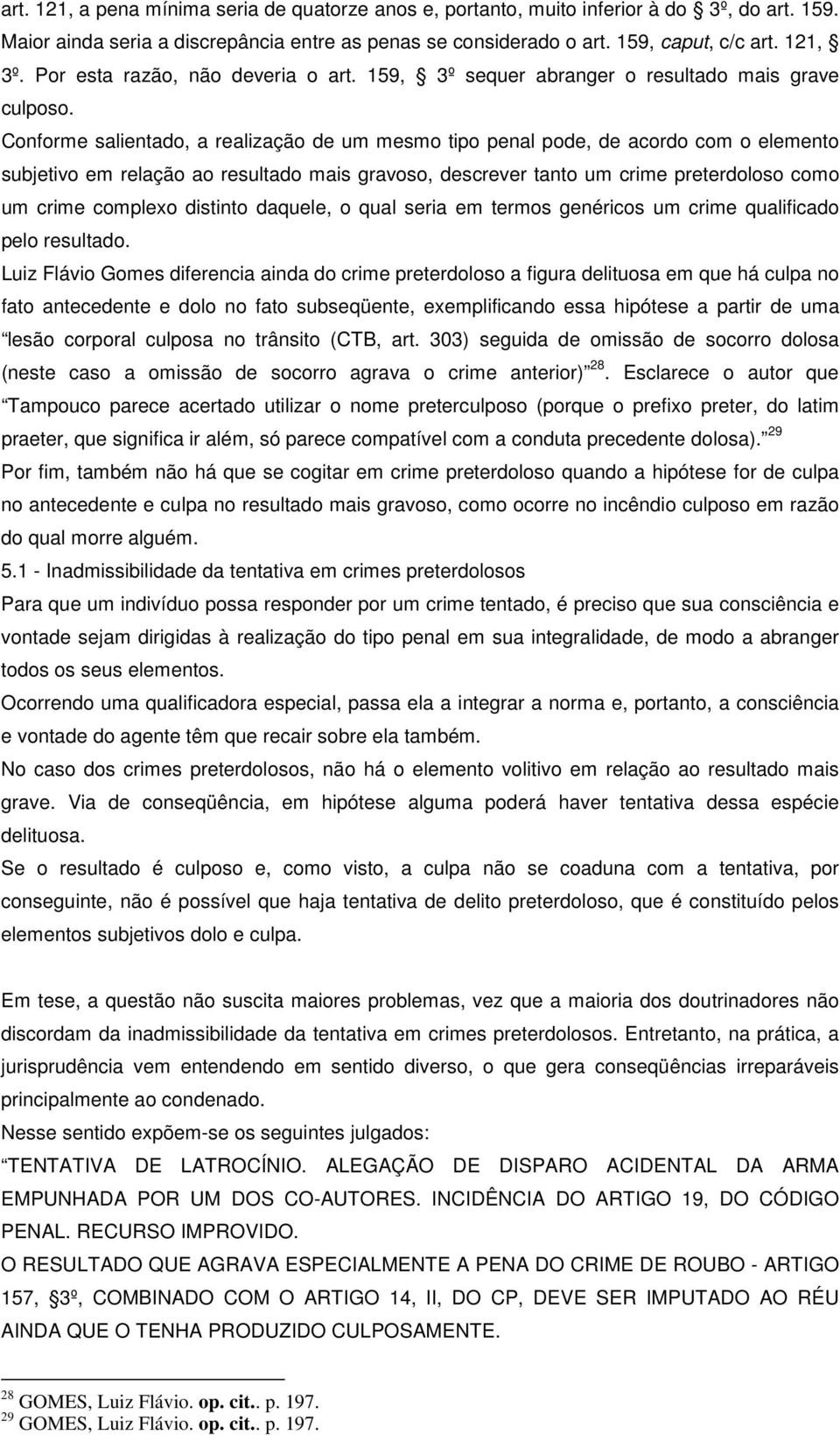 Conforme salientado, a realização de um mesmo tipo penal pode, de acordo com o elemento subjetivo em relação ao resultado mais gravoso, descrever tanto um crime preterdoloso como um crime complexo