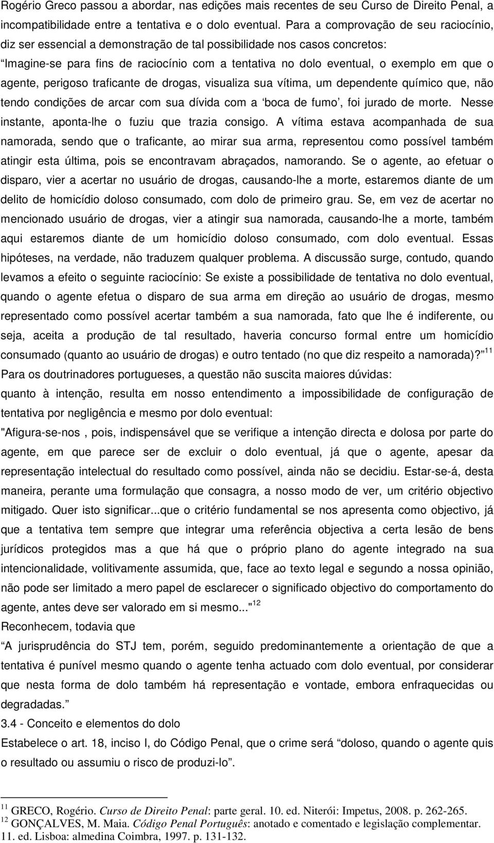 o agente, perigoso traficante de drogas, visualiza sua vítima, um dependente químico que, não tendo condições de arcar com sua dívida com a boca de fumo, foi jurado de morte.