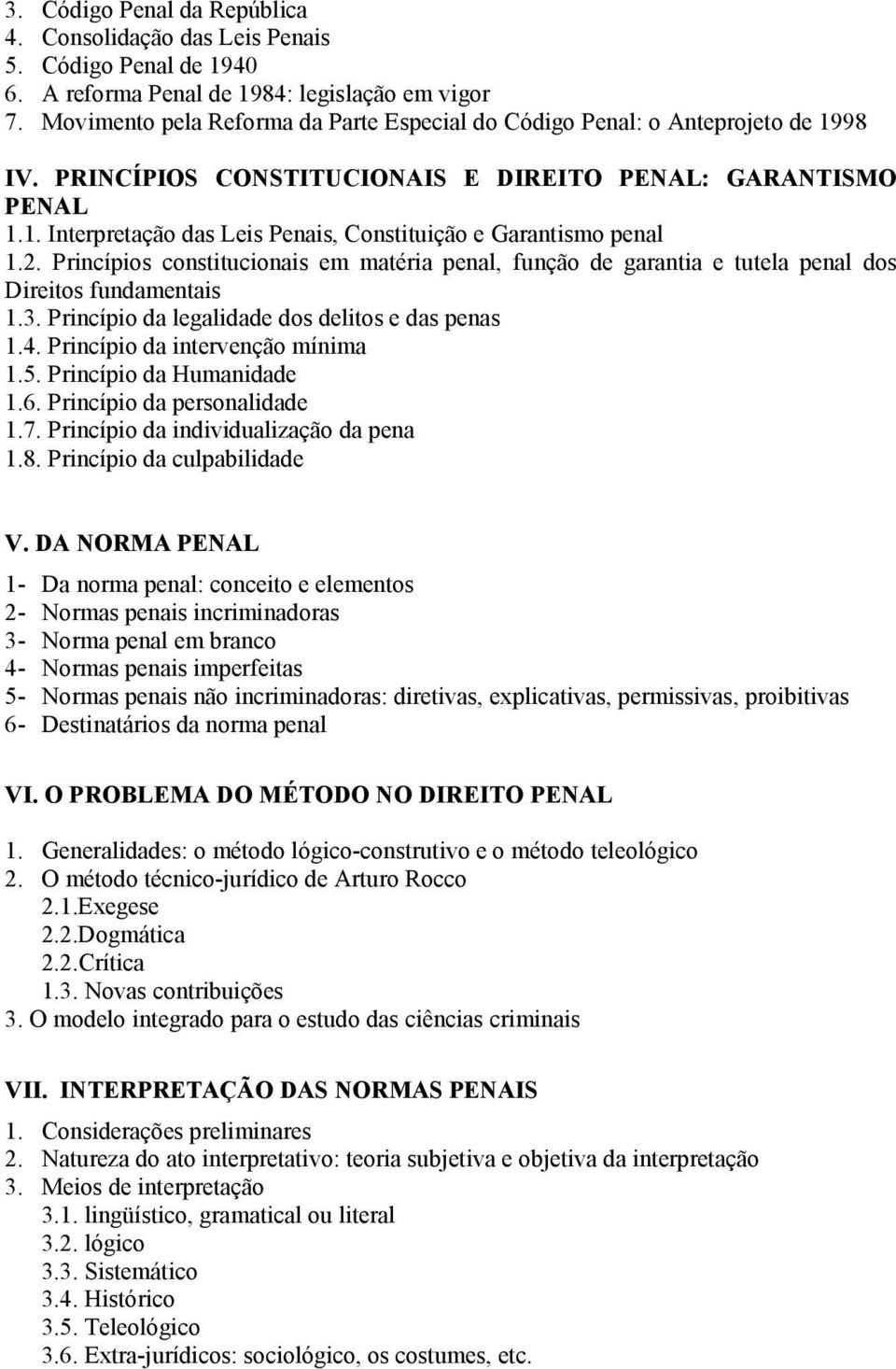 2. Princípios constitucionais em matéria penal, função de garantia e tutela penal dos Direitos fundamentais 1.3. Princípio da legalidade dos delitos e das penas 1.4. Princípio da intervenção mínima 1.