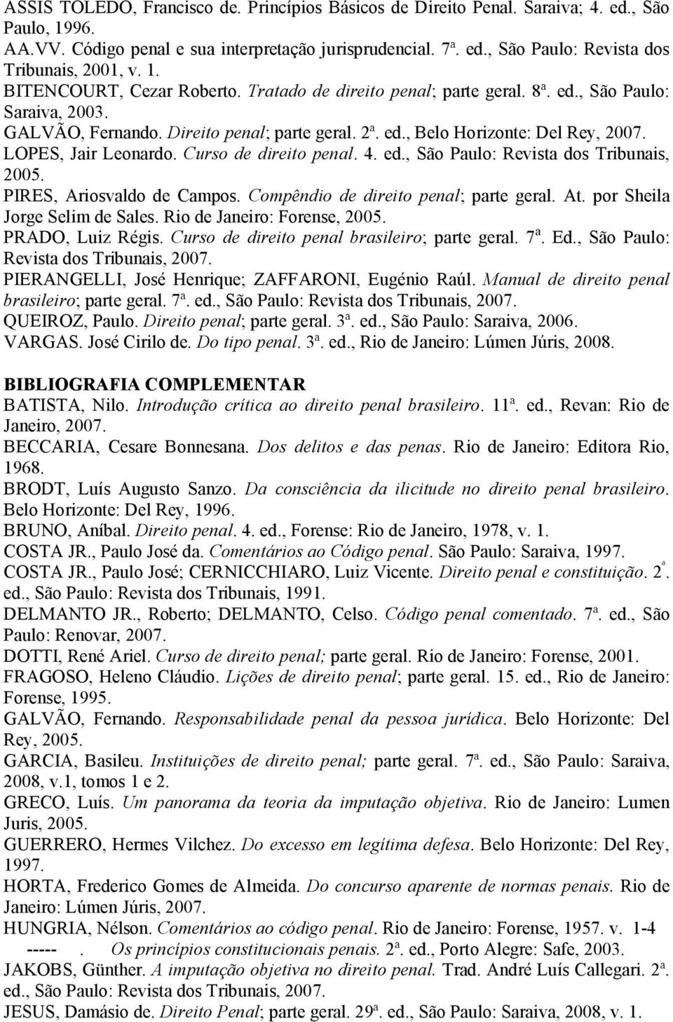 LOPES, Jair Leonardo. Curso de direito penal. 4. ed., São Paulo: Revista dos Tribunais, 2005. PIRES, Ariosvaldo de Campos. Compêndio de direito penal; parte geral. At. por Sheila Jorge Selim de Sales.