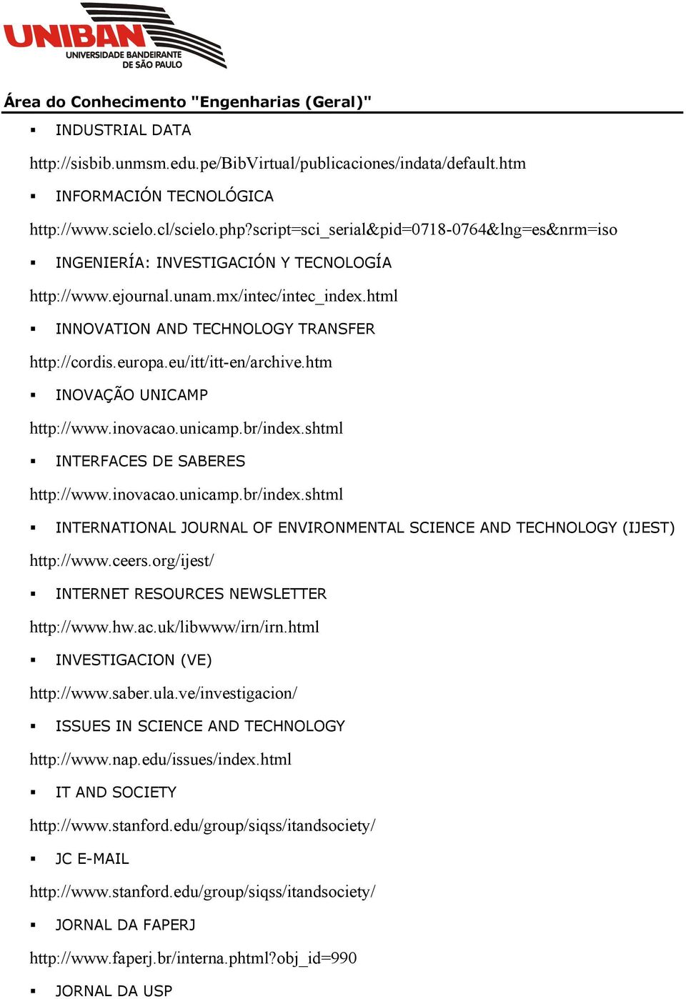 eu/itt/itt-en/archive.htm INOVAÇÃO UNICAMP http://www.inovacao.unicamp.br/index.shtml INTERFACES DE SABERES http://www.inovacao.unicamp.br/index.shtml INTERNATIONAL JOURNAL OF ENVIRONMENTAL SCIENCE AND TECHNOLOGY (IJEST) http://www.