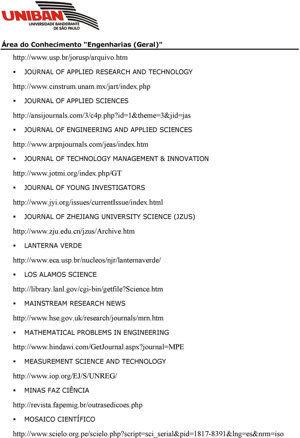 html JOURNAL OF ZHEJIANG UNIVERSITY SCIENCE (JZUS) http://www.zju.edu.cn/jzus/archive.htm LANTERNA VERDE http://www.eca.usp.br/nucleos/njr/lanternaverde/ LOS ALAMOS SCIENCE http://library.lanl.