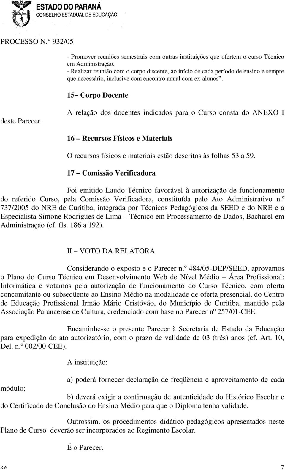 A relação dos docentes indicados para o Curso consta do ANEXO I 16 Recursos Físicos e Materiais O recursos físicos e materiais estão descritos às folhas 53 a 59.