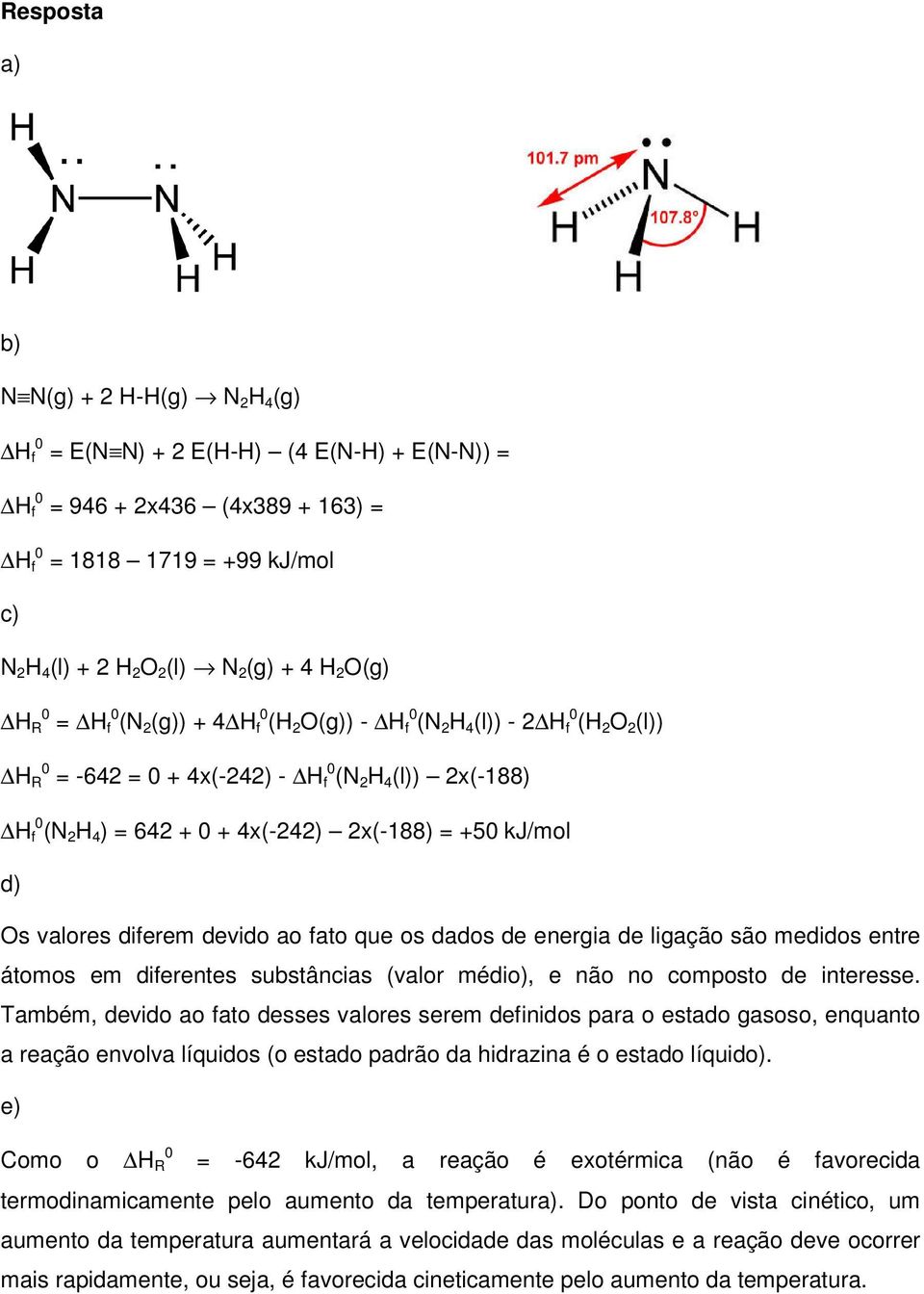 4x(-242) 2x(-188) = +50 kj/mol d) Os valores diferem devido ao fato que os dados de energia de ligação são medidos entre átomos em diferentes substâncias (valor médio), e não no composto de interesse.