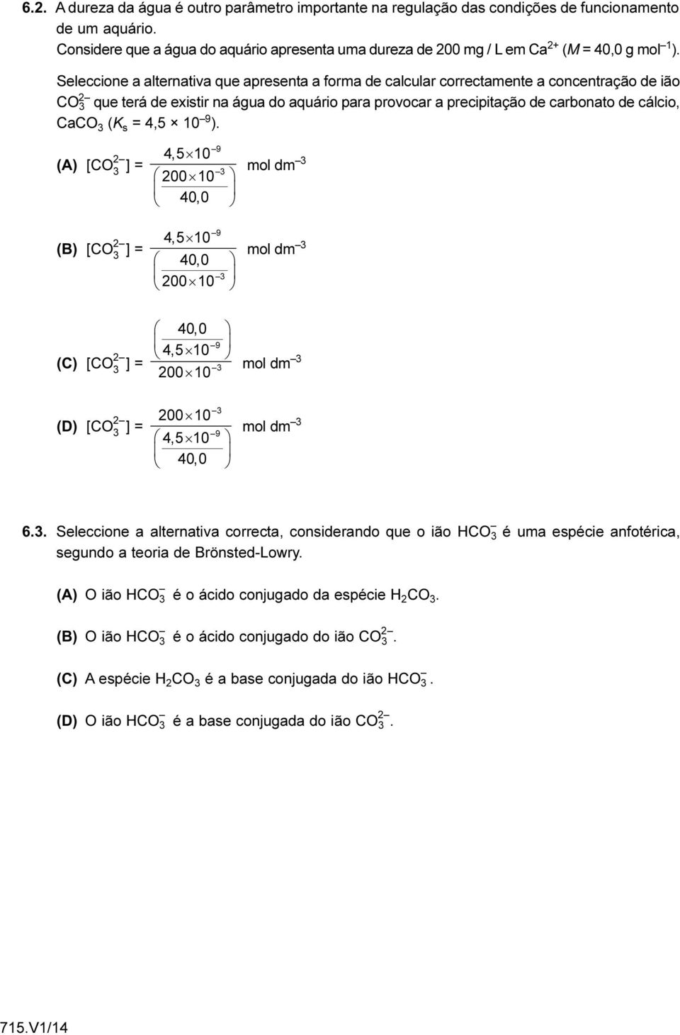 Seleccione a alternativa que apresenta a forma de calcular correctamente a concentração de ião CO 3 2 que terá de existir na água do aquário para provocar a precipitação de carbonato de cálcio, CaCO