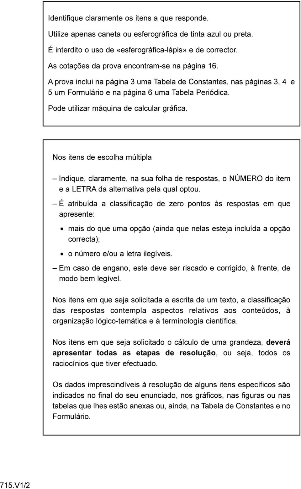 Pode utilizar máquina de calcular gráfica. Nos itens de escolha múltipla Indique, claramente, na sua folha de respostas, o NÚMERO do item e a LETRA da alternativa pela qual optou.