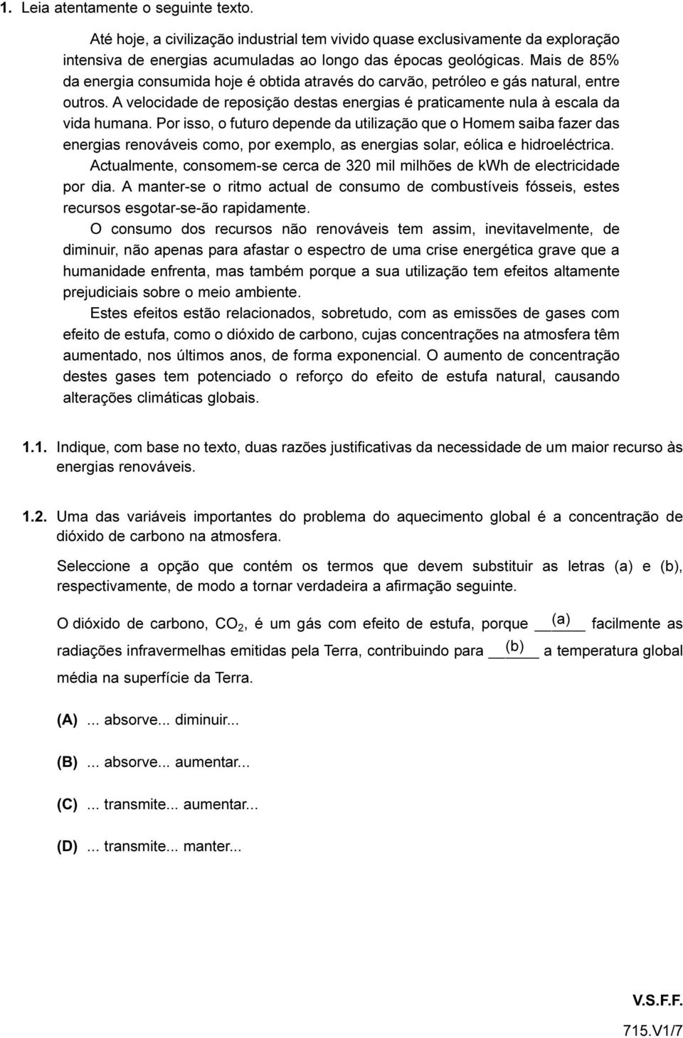 Por isso, o futuro depende da utilização que o Homem saiba fazer das energias renováveis como, por exemplo, as energias solar, eólica e hidroeléctrica.