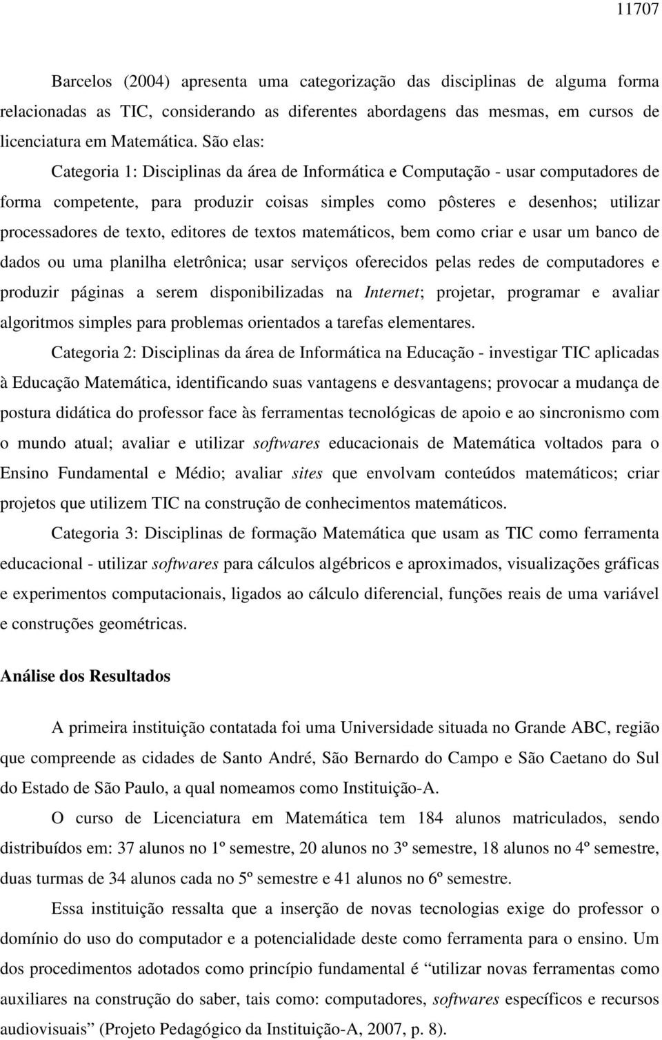 editores de textos matemáticos, bem como criar e usar um banco de dados ou uma planilha eletrônica; usar serviços oferecidos pelas redes de computadores e produzir páginas a serem disponibilizadas na