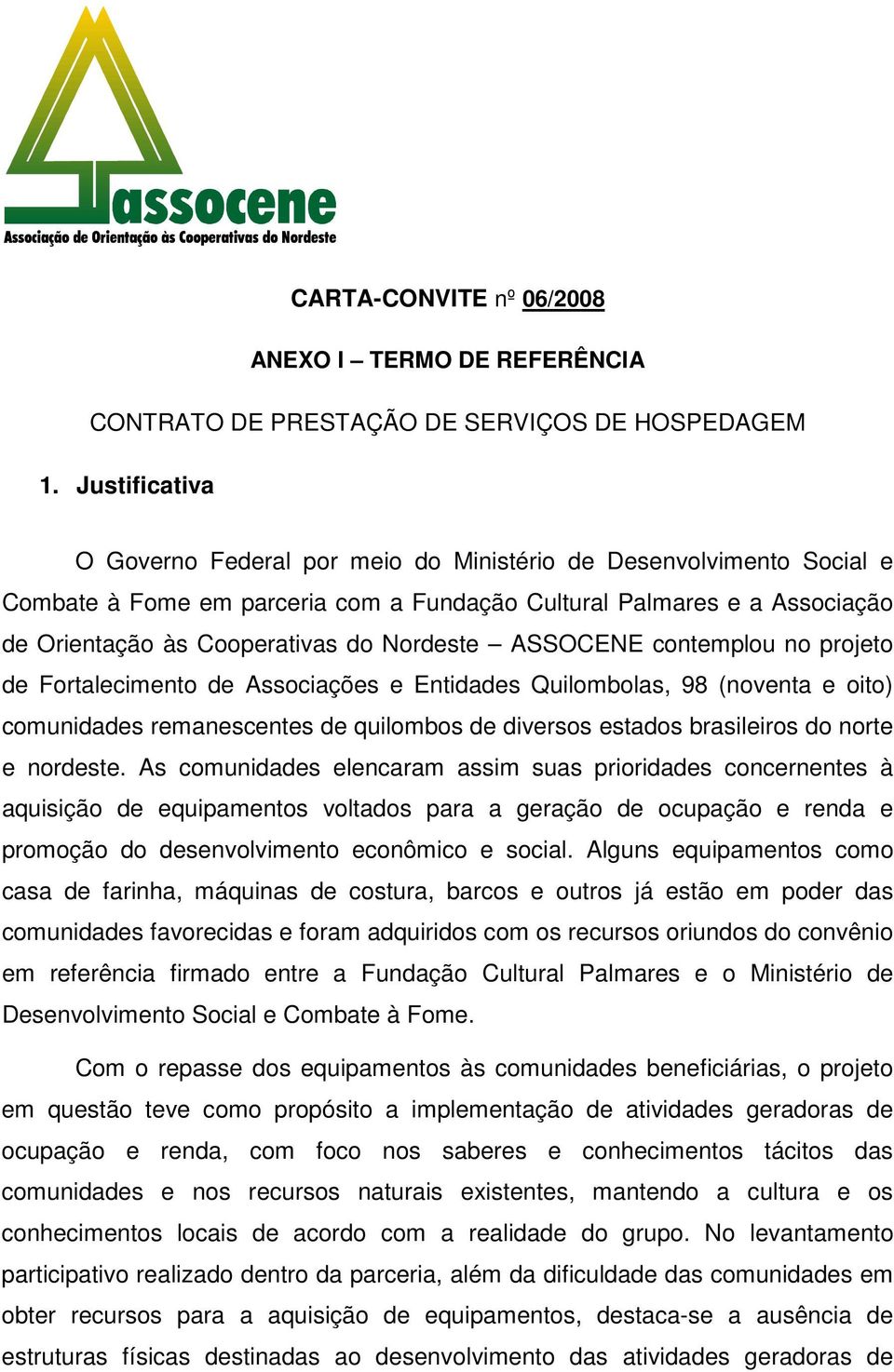 ASSOCENE contemplou no projeto de Fortalecimento de Associações e Entidades Quilombolas, 98 (noventa e oito) comunidades remanescentes de quilombos de diversos estados brasileiros do norte e nordeste.