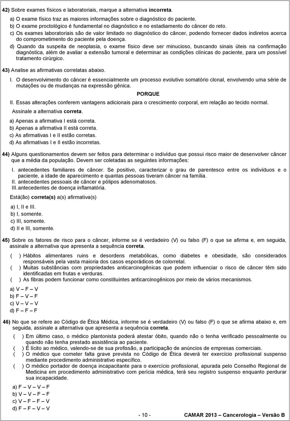 c) Os exames laboratoriais são de valor limitado no diagnóstico do câncer, podendo fornecer dados indiretos acerca do comprometimento do paciente pela doença.