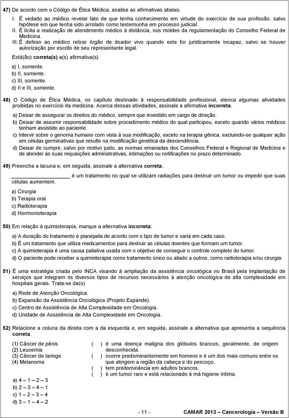 É lícita a realização de atendimento médico à distância, nos moldes da regulamentação do Conselho Federal de Medicina. III.