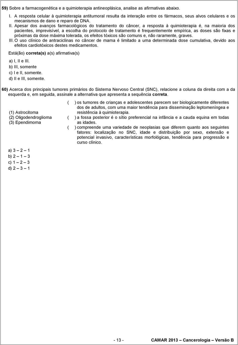 Apesar dos avanços farmacológicos do tratamento do câncer, a resposta à quimioterapia é, na maioria dos pacientes, imprevisível, a escolha do protocolo de tratamento é frequentemente empírica, as