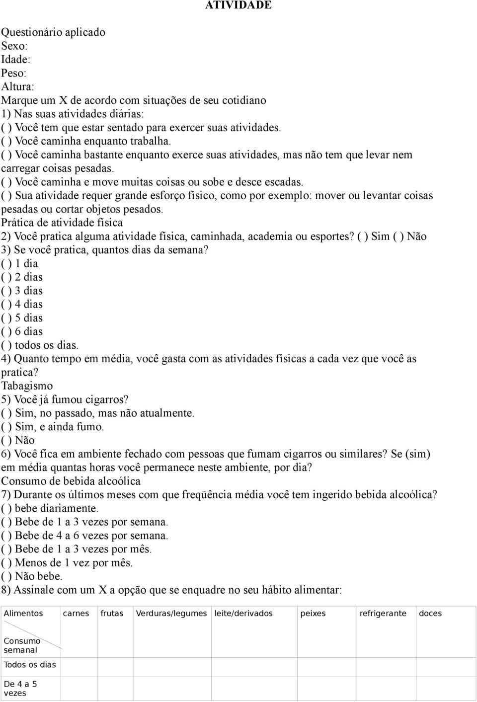 ( ) Você caminha e move muitas coisas ou sobe e desce escadas. ( ) Sua atividade requer grande esforço físico, como por exemplo: mover ou levantar coisas pesadas ou cortar objetos pesados.