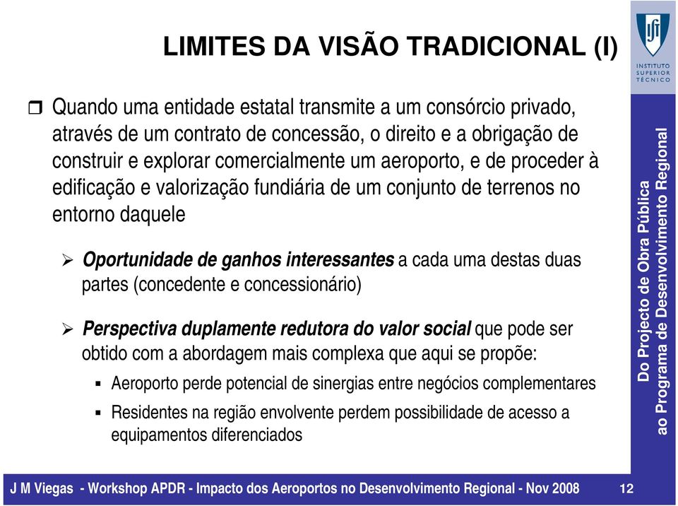 interessantes a cada uma destas duas partes (concedente e concessionário) Perspectiva duplamente redutora do valor social que pode ser obtido com a abordagem mais