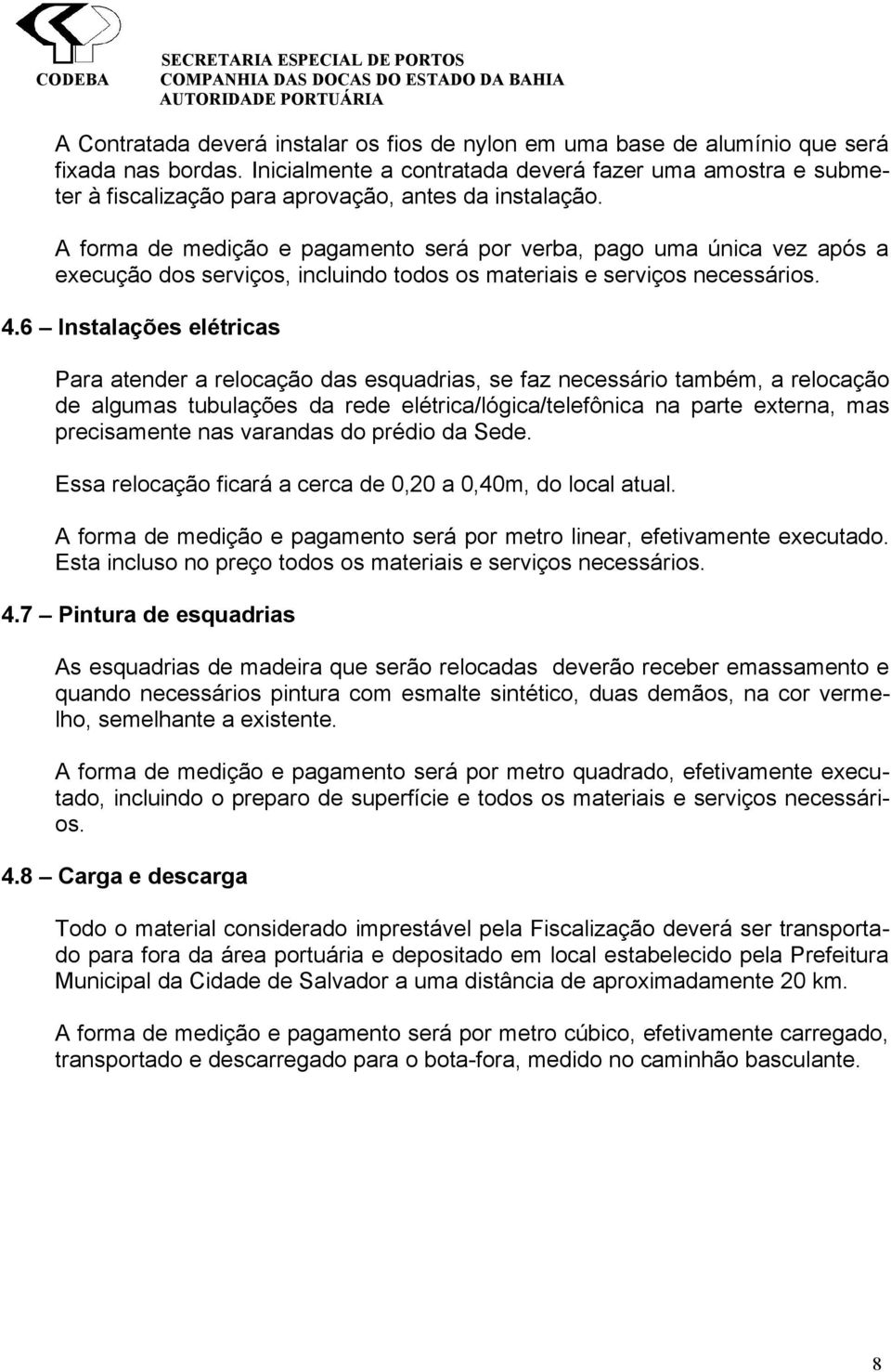 A forma de medição e pagamento será por verba, pago uma única vez após a execução dos serviços, incluindo todos os materiais e serviços necessários. 4.