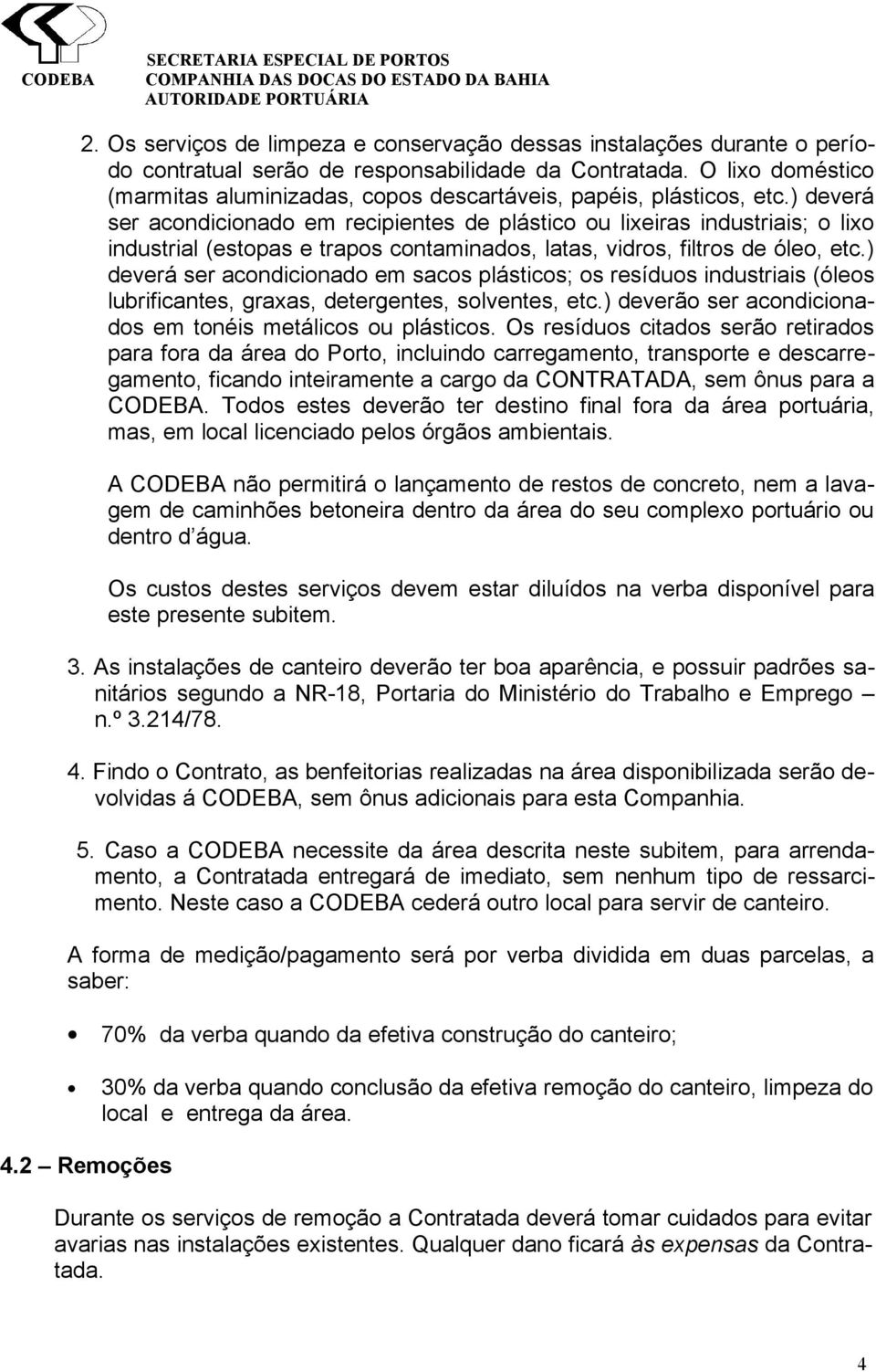 ) deverá ser acondicionado em recipientes de plástico ou lixeiras industriais; o lixo industrial (estopas e trapos contaminados, latas, vidros, filtros de óleo, etc.