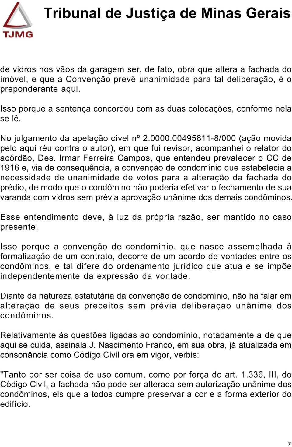 00495811-8/000 (ação movida pelo aqui réu contra o autor), em que fui revisor, acompanhei o relator do acórdão, Des.