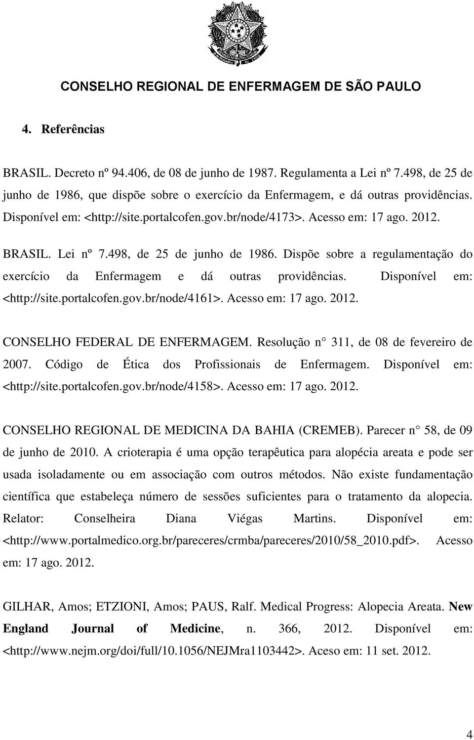 Dispõe sobre a regulamentação do exercício da Enfermagem e dá outras providências. Disponível em: <http://site.portalcofen.gov.br/node/4161>. Acesso em: 17 ago. 2012. CONSELHO FEDERAL DE ENFERMAGEM.