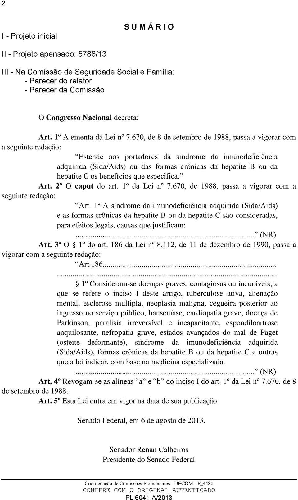 670, de 8 de setembro de 1988, passa a vigorar com a seguinte redação: Estende aos portadores da síndrome da imunodeficiência adquirida (Sida/Aids) ou das formas crônicas da hepatite B ou da hepatite