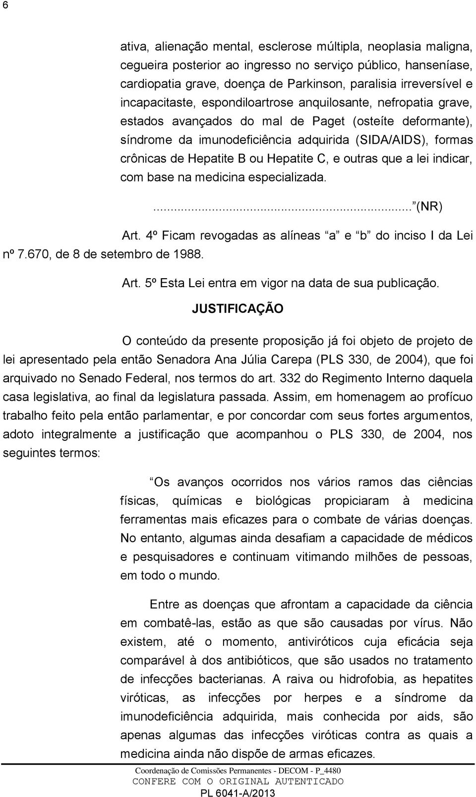 incapacitaste, espondiloartrose anquilosante, nefropatia grave, estados avançados do mal de Paget (osteíte deformante), síndrome da imunodeficiência adquirida (SIDA/AIDS), formas crônicas de Hepatite