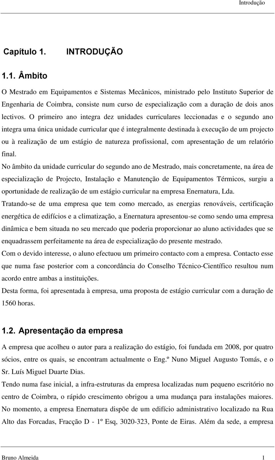1. Âmbito O Mestrado em Equipamentos e Sistemas Mecânicos, ministrado pelo Instituto Superior de Engenharia de Coimbra, consiste num curso de especialização com a duração de dois anos lectivos.