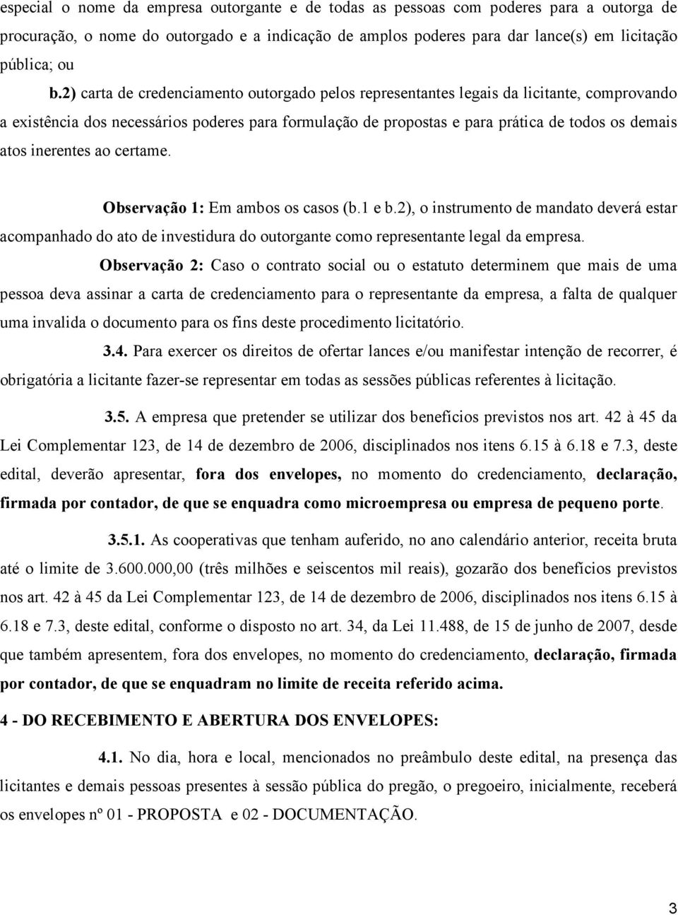 inerentes ao certame. Observação 1: Em ambos os casos (b.1 e b.2), o instrumento de mandato deverá estar acompanhado do ato de investidura do outorgante como representante legal da empresa.