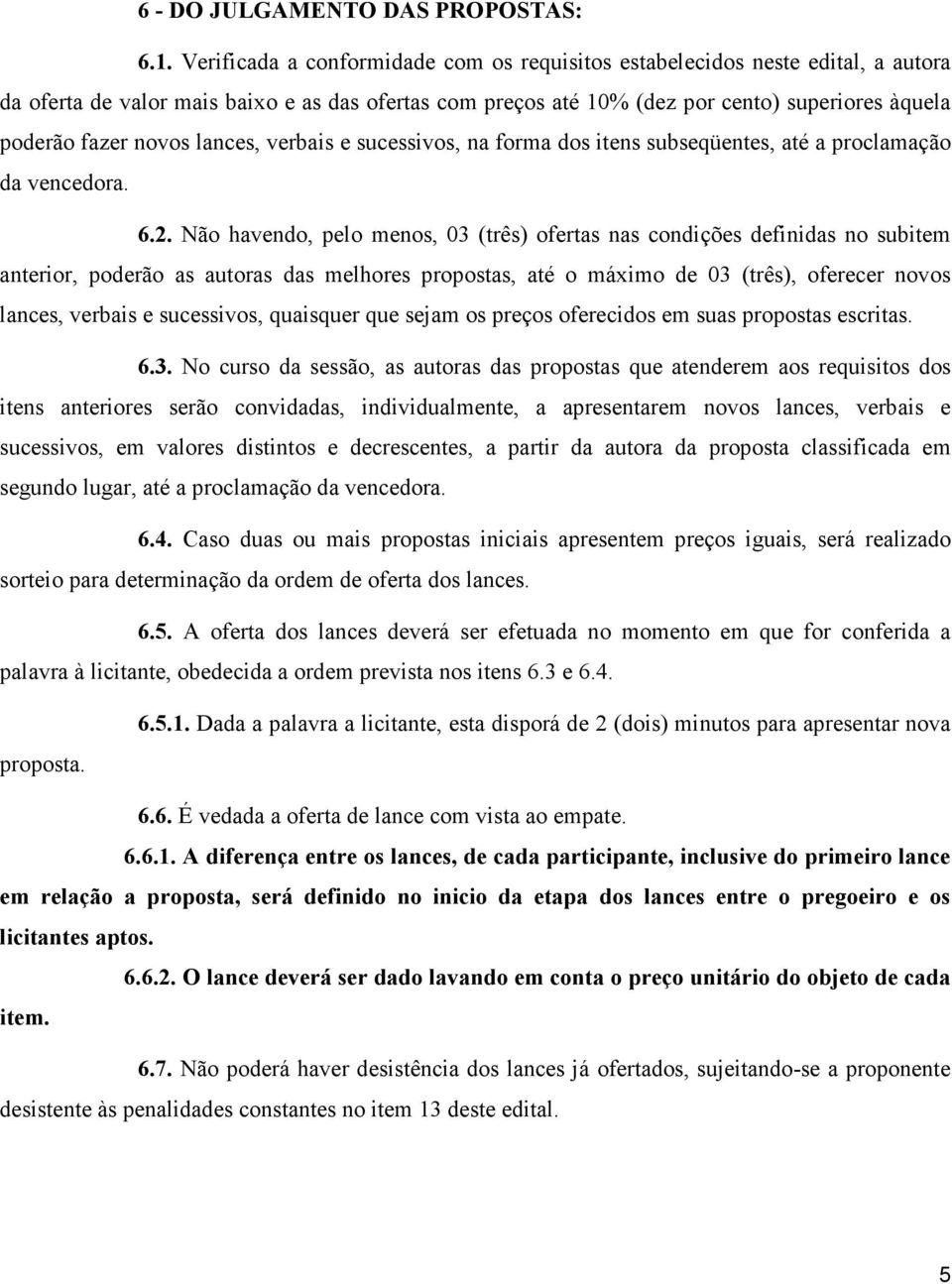 novos lances, verbais e sucessivos, na forma dos itens subseqüentes, até a proclamação da vencedora. 6.2.