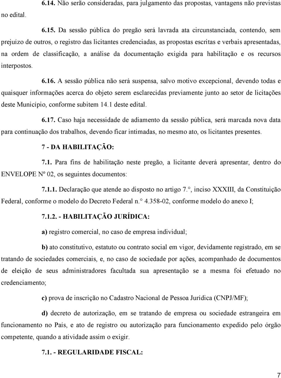 classificação, a análise da documentação exigida para habilitação e os recursos interpostos. 6.16.