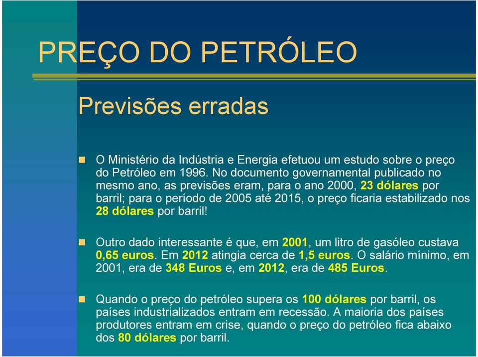 dólares por barril! Outro dado interessante é que, em 2001, um litro de gasóleo custava 0,65 euros. Em 2012atingia cerca de 1,5 euros.