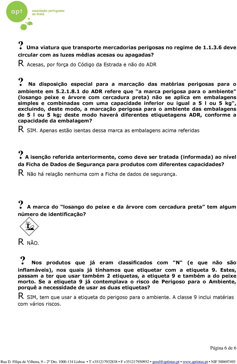 1 do ADR refere que "a marca perigosa para o ambiente" (losango peixe e árvore com cercadura preta) não se aplica em embalagens simples e combinadas com uma capacidade inferior ou igual a 5 l ou 5