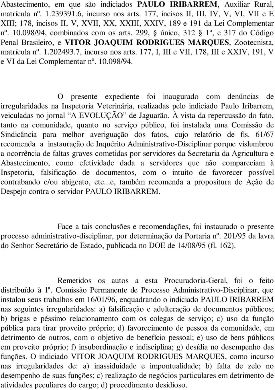 299, único, 312 1º, e 317 do Código Penal Brasileiro, e VITOR JOAQUIM RODRIGUES MARQUES, Zootecnista, matrícula nº. 1.202493.7, incurso nos arts.