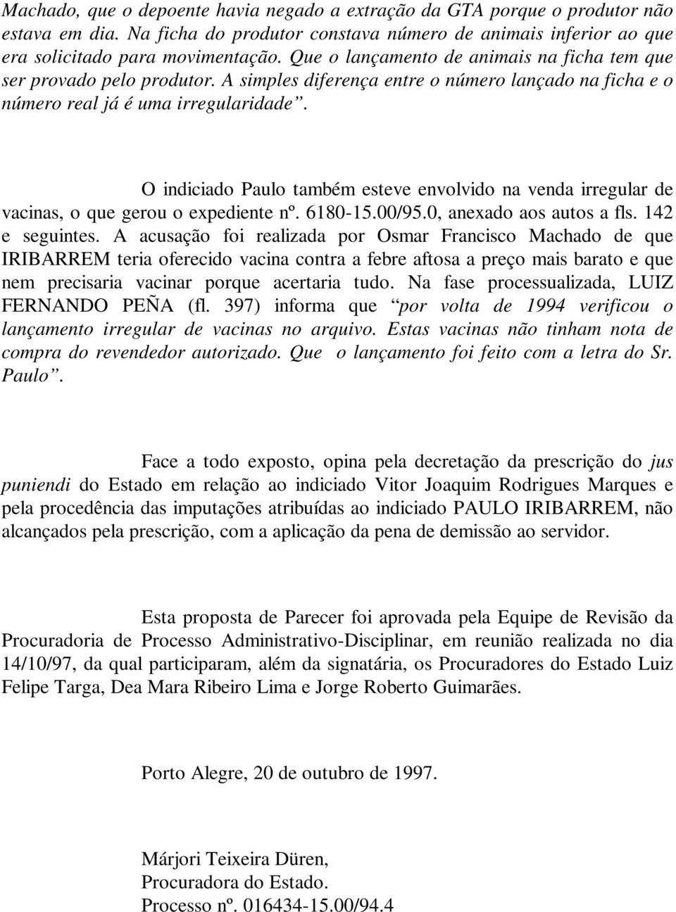 O indiciado Paulo também esteve envolvido na venda irregular de vacinas, o que gerou o expediente nº. 6180-15.00/95.0, anexado aos autos a fls. 142 e seguintes.