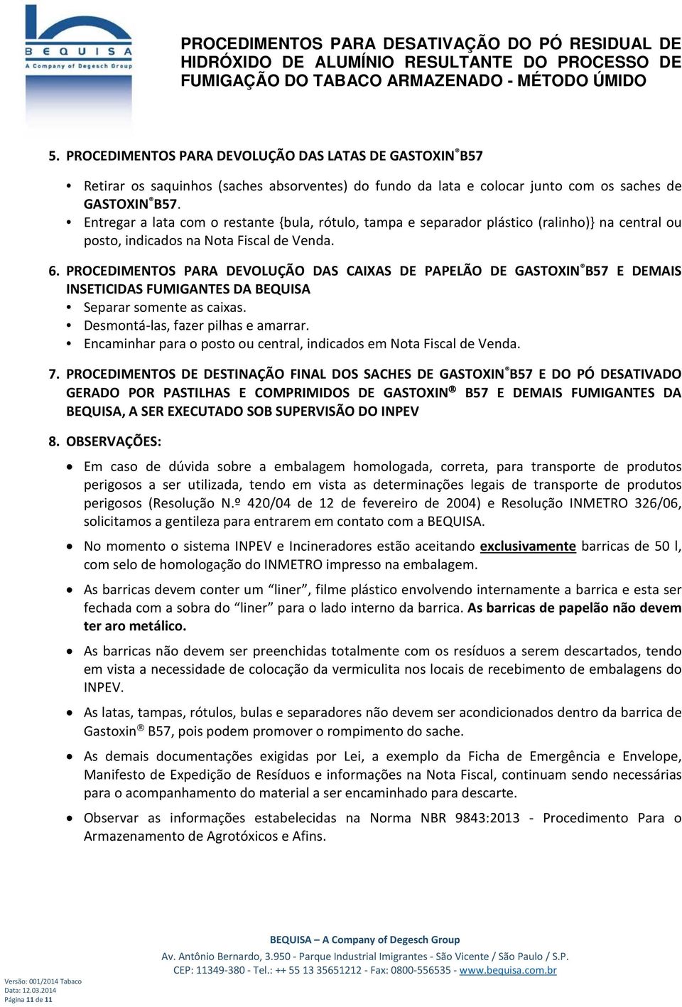 PROCEDIMENTOS PARA DEVOLUÇÃO DAS CAIXAS DE PAPELÃO DE GASTOXIN B57 E DEMAIS INSETICIDAS FUMIGANTES DA BEQUISA Separar somente as caixas. Desmontá-las, fazer pilhas e amarrar.