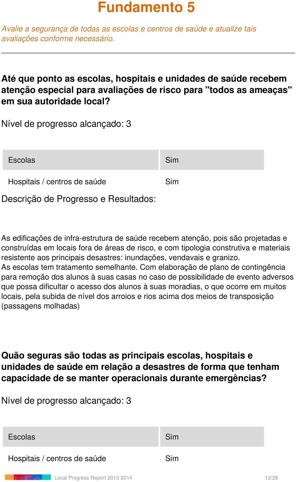 Escolas Hospitais / centros de saúde Sim Sim As edificações de infra-estrutura de saúde recebem atenção, pois são projetadas e construídas em locais fora de áreas de risco, e com tipologia