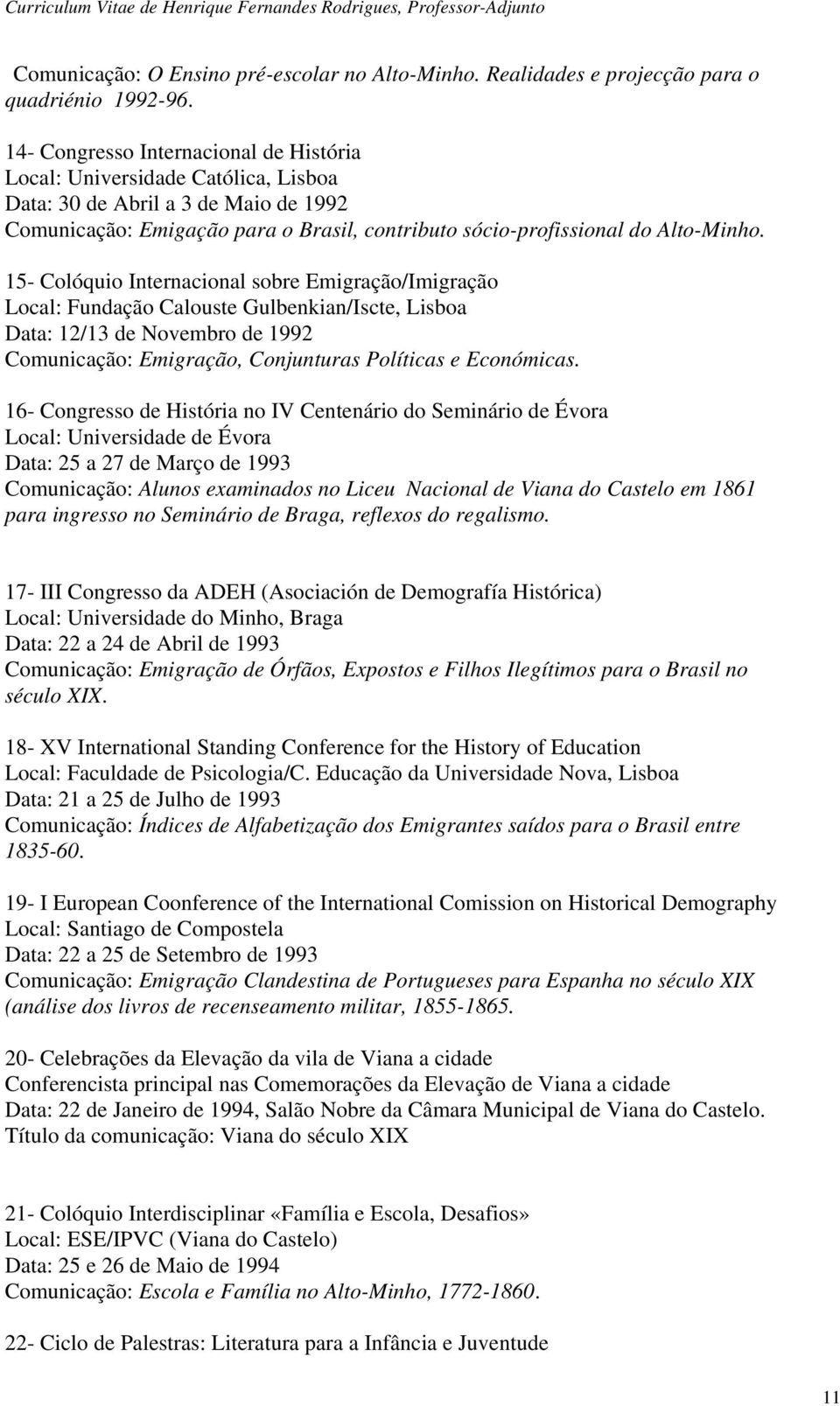 15- Colóquio Internacional sobre Emigração/Imigração Local: Fundação Calouste Gulbenkian/Iscte, Lisboa Data: 12/13 de Novembro de 1992 Comunicação: Emigração, Conjunturas Políticas e Económicas.