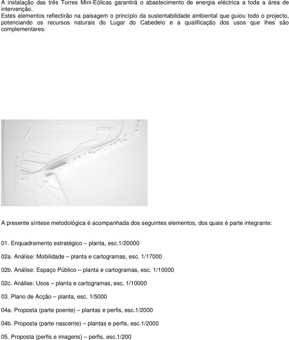 são complementares. A presente síntese metodológica é acompanhada dos seguintes elementos, dos quais é parte integrante: 01. Enquadramento estratégico planta, esc.1/20000 02a.