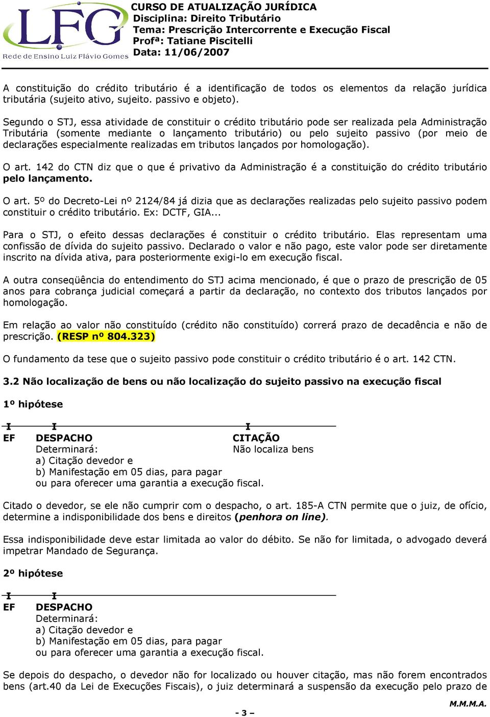 declarações especialmente realizadas em tributos lançados por homologação). O art.