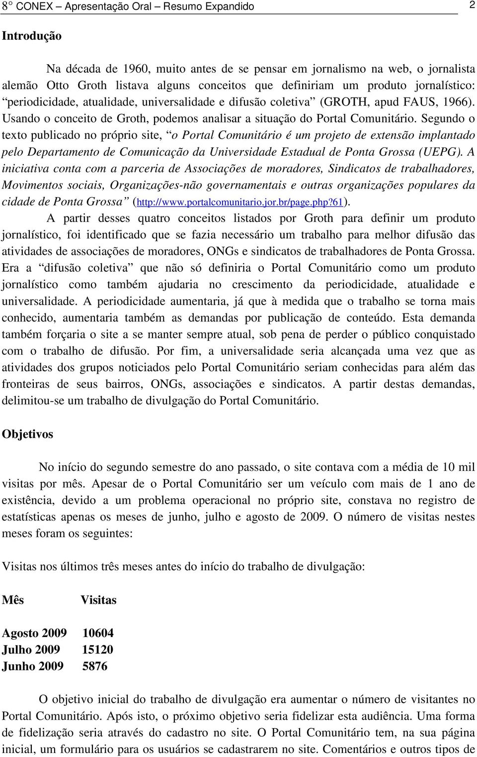 Segundo o texto publicado no próprio site, o Portal Comunitário é um projeto de extensão implantado pelo Departamento de Comunicação da Universidade Estadual de Ponta Grossa (UEPG).