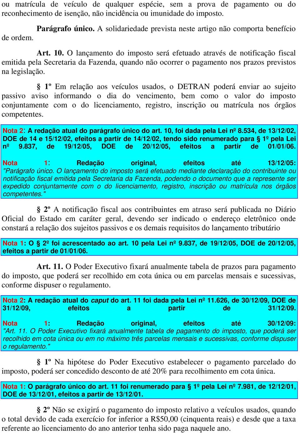 O lançamento do imposto será efetuado através de notificação fiscal emitida pela Secretaria da Fazenda, quando não ocorrer o pagamento nos prazos previstos na legislação.