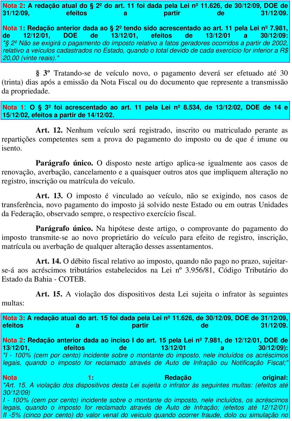 981, de 12/12/01, DOE de 13/12/01, efeitos de 13/12/01 a 30/12/09: " 2º Não se exigirá o pagamento do imposto relativo a fatos geradores ocorridos a partir de 2002, relativo a veículos cadastrados no