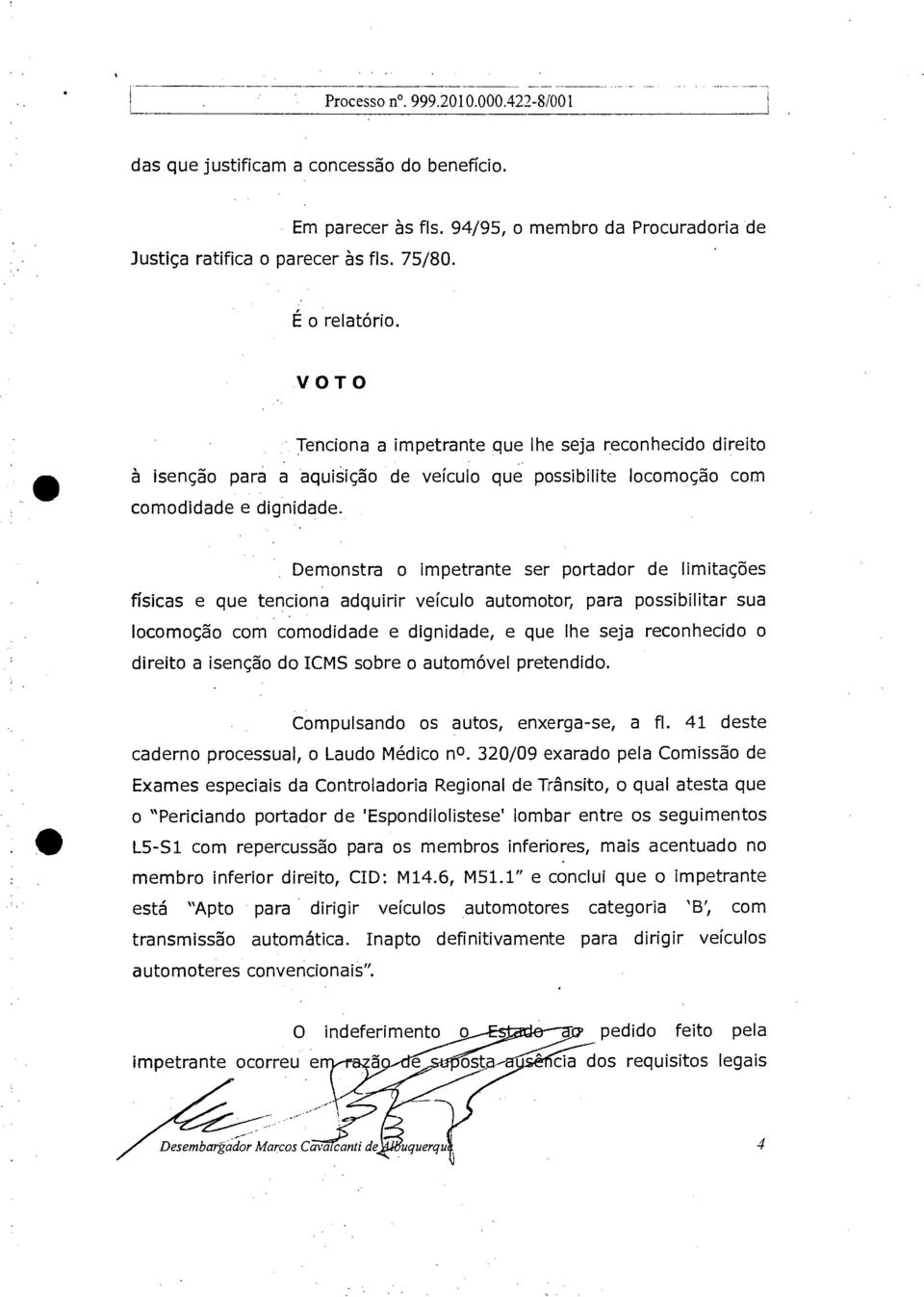 Demonstra o impetrante ser portador de limitações físicas e que tenciona adquirir veículo automotor, para possibilitar sua locomoção com comodidade e dignidade, e que lhe seja reconhecido o direito a